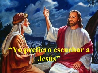 “ Yo prefiero escuchar a Jesús” 