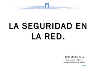 LA SEGURIDAD EN LA RED. Dolo Martín Silva Dinamizadora del Centro  Guadalinfo de Sanlúcar la Mayor Videos 