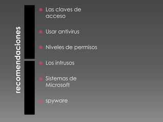 Las claves de

    acceso

    Usar antivirus



    Niveles de permisos



    Los intrusos



    Sistemas de

    Microsoft

    spyware

 