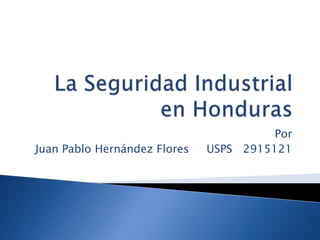 La Seguridad Industrial en Honduras Por  Juan Pablo Hernández Flores     USPS   2915121 