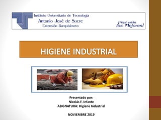 Presentado por:
Nicolás F. Infante
ASIGNATURA: Higiene Industrial
NOVIEMBRE 2019
 