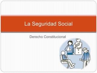 Derecho Constitucional
La Seguridad Social
 