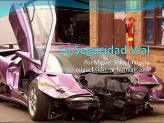 La Seguridad Vial Por Miguel Soler Góngora miguelejido_7@hotmail.com 