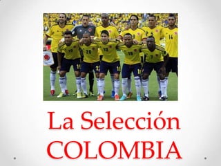 La Selección
COLOMBIA

 
