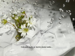 Coloque muito ar dentro deste balão...
 
