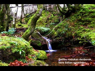 Gatibu nadukan denborak,
bere baitan egositako…
 