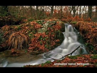 ametsetaz isekaz bailegoan ….
 