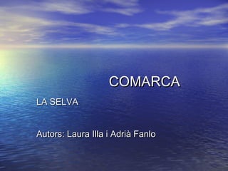 COMARCACOMARCA
LA SELVALA SELVA
Autors: Laura Illa i Adrià FanloAutors: Laura Illa i Adrià Fanlo
 