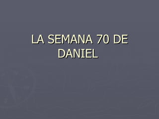 LA SEMANA 70 DE DANIEL  