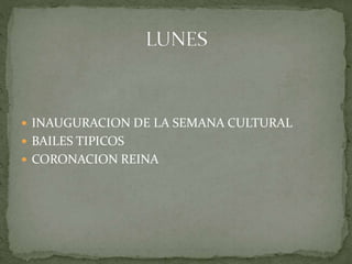  INAUGURACION DE LA SEMANA CULTURAL 
 BAILES TIPICOS 
 CORONACION REINA 
 