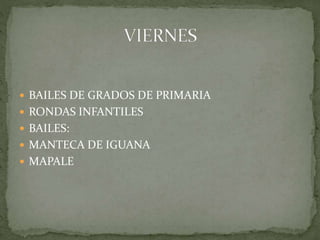  BAILES DE GRADOS DE PRIMARIA 
 RONDAS INFANTILES 
 BAILES: 
 MANTECA DE IGUANA 
 MAPALE 
