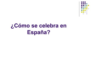 ¿Cómo se celebra en
    España?
 