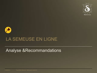 LA SEMEUSE EN LIGNE

  Analyse &Recommandations



01/06/2012   Tous droits réservés - Blackswan Lausanne   1
 