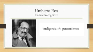 Umberto Eco
fenómeno cognitivo
 