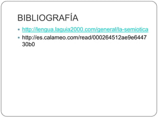BIBLIOGRAFÍAhttp://lengua.laguia2000.com/general/la-semioticahttp://es.calameo.com/read/000264512ae9e644730b0