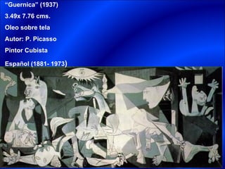 “Guernica” (1937)
3.49x 7.76 cms.
Oleo sobre tela
Autor: P. Picasso
Pintor Cubista

Español (1881- 1973)
 