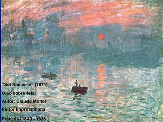 “Sol Naciente” (1871)
Oleo sobre tela
Autor: Claude Monet
Pintor Impresionista

Francés (1840 - 1926)
 