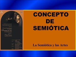CONCEPTO
   DE
SEMIÓTICA

La Semiótica y las Artes
 