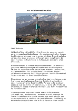Las emisiones del fracking
Gerardo Honty
ALAI AMLATINA, 15/06/2015.- El fenómeno del shale gas no solo
pone en riesgo la c...