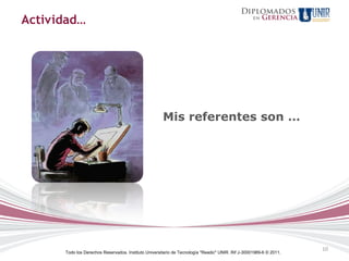 Actividad…




                                                      Mis referentes son …




                                                                                                                    10
      Todo los Derechos Reservados. Instituto Universitario de Tecnología "Readic" UNIR. Rif J-30001989-6 © 2011.
 