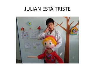 JULIAN ESTÁ TRISTE
 