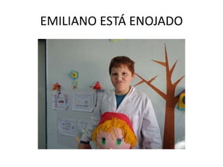 EMILIANO ESTÁ ENOJADO
 