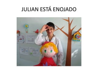 JULIAN ESTÁ ENOJADO
 