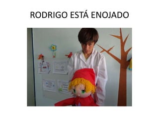 RODRIGO ESTÁ ENOJADO
 