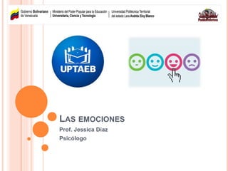 LAS EMOCIONES
Prof. Jessica Díaz
Psicólogo
 