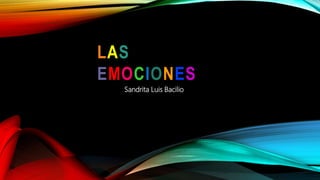 Sandrita Luis Bacilio
LAS
EMOCIONES
 