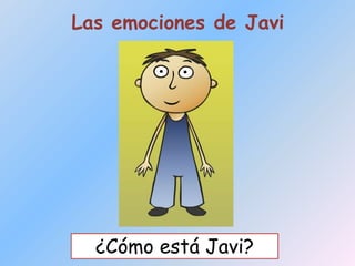 Las emociones de Javi




  ¿Cómo está Javi?
 