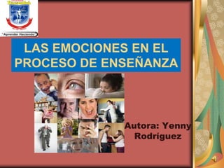 LAS EMOCIONES EN EL
PROCESO DE ENSEÑANZA



             Autora: Yenny
               Rodríguez
 