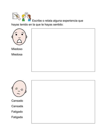 Escribe o relata alguna experiencia que hayas tenido en la que te hayas sentido: 
Miedoso 
Miedosa 
Cansado 
Cansada 
Fatigado 
Fatigada 
 