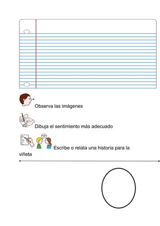 Observa las imágenes Dibuja el sentimiento más adecuado Escribe o relata una historia para la viñeta 
 