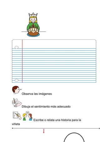 Observa las imágenes Dibuja el sentimiento más adecuado Escribe o relata una historia para la viñeta 
 