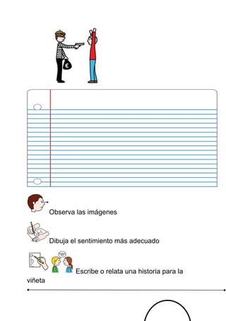Observa las imágenes Dibuja el sentimiento más adecuado Escribe o relata una historia para la viñeta 
 