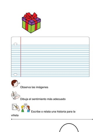 Observa las imágenes Dibuja el sentimiento más adecuado Escribe o relata una historia para la viñeta 
 