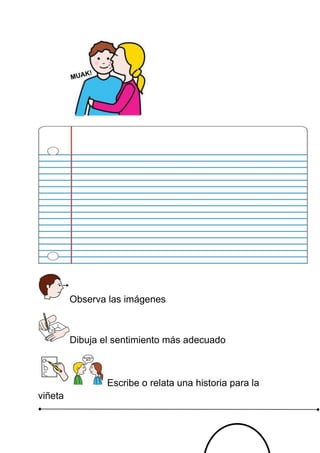 Observa las imágenes Dibuja el sentimiento más adecuado Escribe o relata una historia para la viñeta 
 