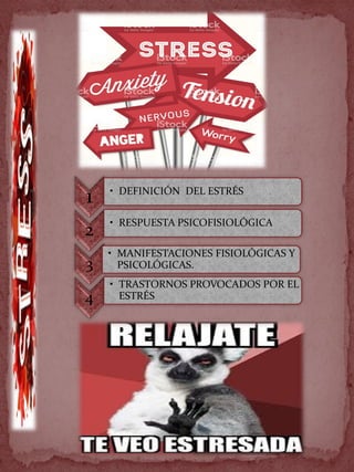 1 • DEFINICIÓN DEL ESTRÉS
2
• RESPUESTA PSICOFISIOLÓGICA
3
• MANIFESTACIONES FISIOLÓGICAS Y
PSICOLÓGICAS.
4
• TRASTORNOS PROVOCADOS POR EL
ESTRÉS
 