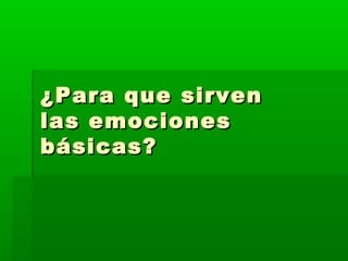 ¿Para que sirven¿Para que sirven
las emocioneslas emociones
básicas?básicas?
 