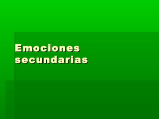 EmocionesEmociones
secundariassecundarias
 