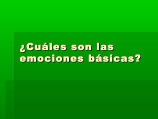 ¿Cuáles son las¿Cuáles son las
emociones básicas?emociones básicas?
 