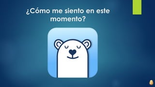 ¿Cómo me siento en este
momento?
 