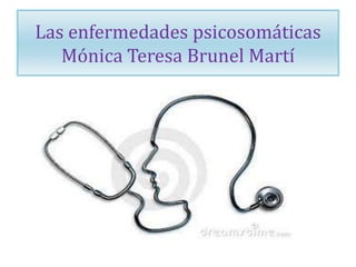 Las enfermedades psicosomáticas
Mónica Teresa Brunel Martí
 