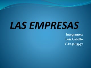 Integrantes:
Luis Cabello
C.I:25265957
 