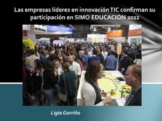 Ligia Gorriño
Las empresas líderes en innovaciónTIC confirman su
participación en SIMO EDUCACIÓN 2022
 