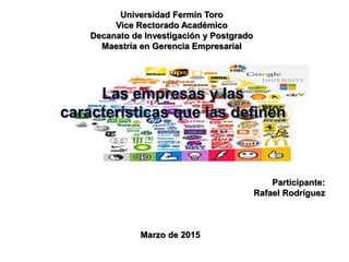 Universidad Fermín Toro
Vice Rectorado Académico
Decanato de Investigación y Postgrado
Maestría en Gerencia Empresarial
Participante:
Rafael Rodríguez
Marzo de 2015
 