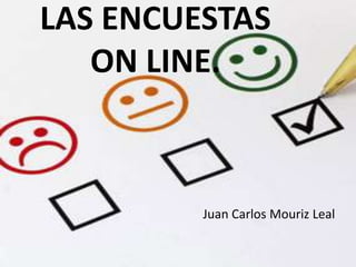 LAS ENCUESTAS
   ON LINE.



         Juan Carlos Mouriz Leal
 