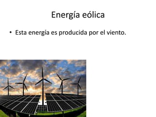Energía eólica
• Esta energía es producida por el viento.
 