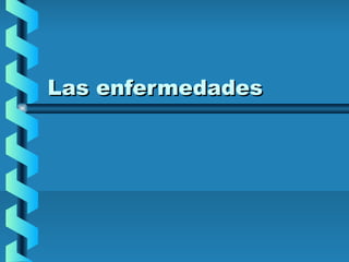 Las enfermedadesLas enfermedades
 